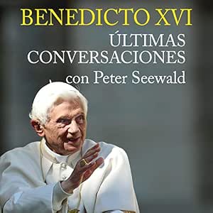 Benedicto XVI Últimas Conversaciones Con Peter Seewald Audiolibro gratis audiolibro-Benedicto-XVI-Ultimas-Conversaciones-Con-Peter-Seewald-gratis