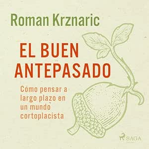 audiolibro-El-Buen-Antepasado-Como-Pensar-A-Largo-Plazo-En-Un-Mundo-Cortoplacista-gratis