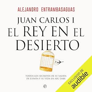 Juan Carlos I El Rey En El Desierto Todos Los Secretos De Su Salida De España Y Su Vida En Abu Dabi Audiolibro gratis audiolibro-Juan-Carlos-I-El-Rey-En-El-Desierto-Todos-Los-Secretos-De-Su-Salida-De-Espana-Y-Su-Vida-En-Abu-Dabi-gratis