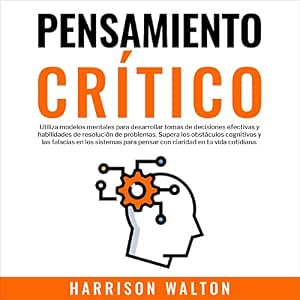 audiolibro-Pensamiento-Critico-Utiliza-Modelos-Mentales-Para-Desarrollar-Tomas-De-Decisiones-Efectivas-Y-Habilidades-De-Resolucion-De-Problemas-Supera-Los-Obstaculos-Cognitivos-Y-Las-gratis